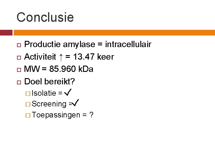 Conclusie Productie amylase = intracellulair Activiteit ↑ = 13. 47 keer MW = 85.