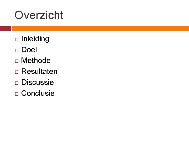 Overzicht Inleiding Doel Methode Resultaten Discussie Conclusie 