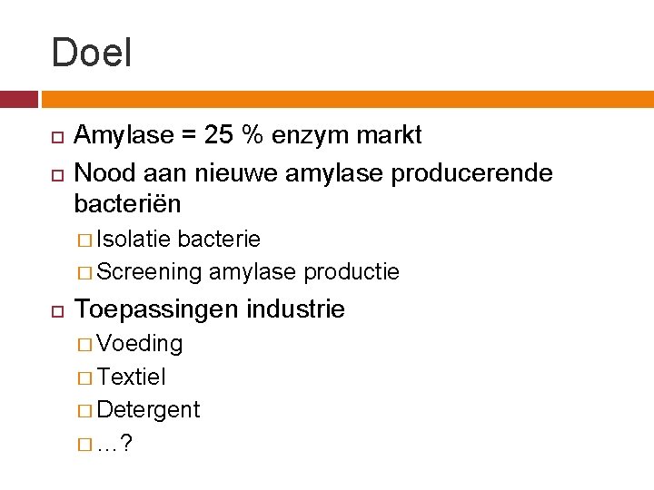 Doel Amylase = 25 % enzym markt Nood aan nieuwe amylase producerende bacteriën �