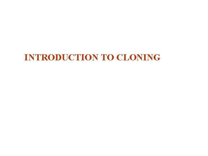 INTRODUCTION TO CLONING 