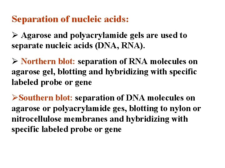Separation of nucleic acids: Ø Agarose and polyacrylamide gels are used to separate nucleic