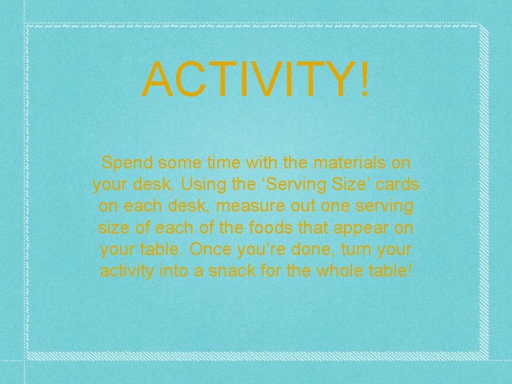 ACTIVITY! Spend some time with the materials on your desk. Using the ‘Serving Size’