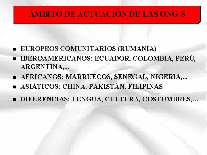 ÁMBITO DE ACTUACIÓN DE LAS ONG´S n EUROPEOS COMUNITARIOS (RUMANIA) IBEROAMERICANOS: ECUADOR, COLOMBIA, PERÚ,