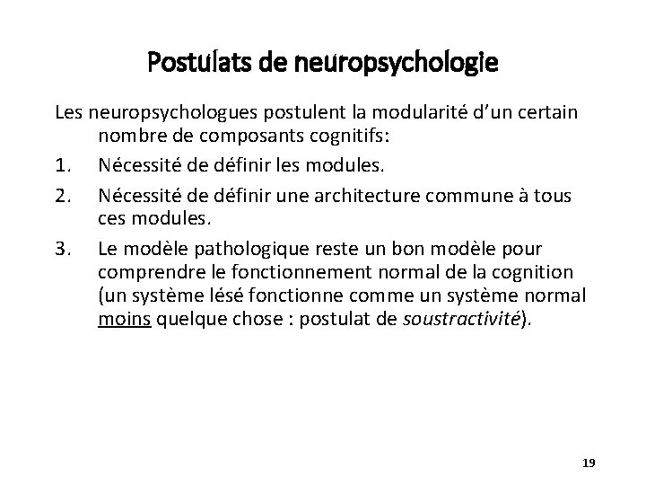 Postulats de neuropsychologie Les neuropsychologues postulent la modularité d’un certain nombre de composants cognitifs: