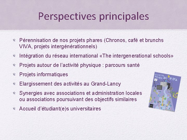 Perspectives principales Pérennisation de nos projets phares (Chronos, café et brunchs VIVA, projets intergénérationnels)