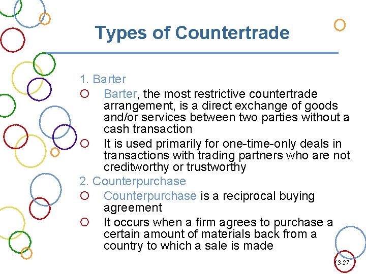 Types of Countertrade 1. Barter, the most restrictive countertrade arrangement, is a direct exchange