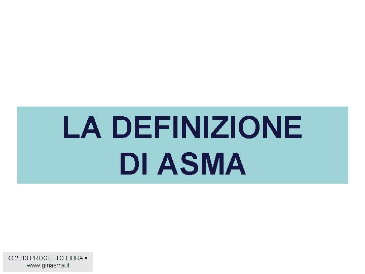 LA DEFINIZIONE DI ASMA © 2013 PROGETTO LIBRA • www. ginasma. it 