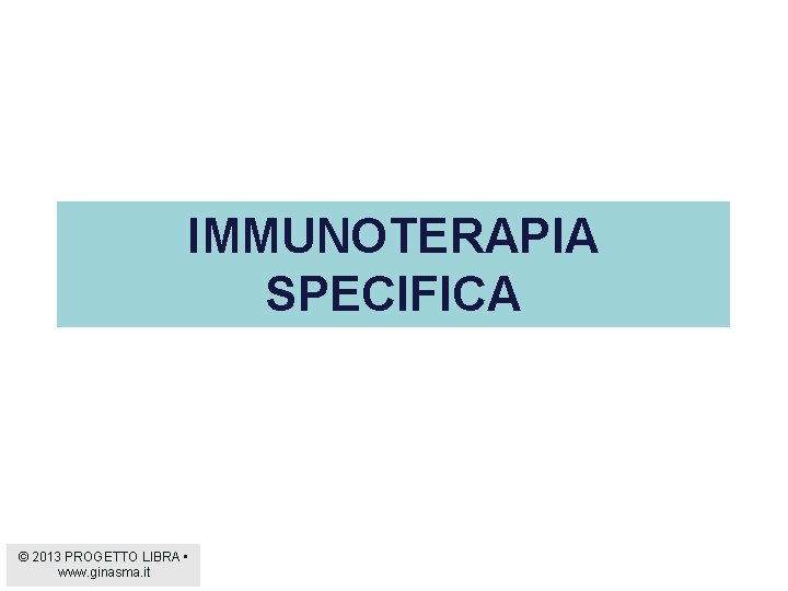 IMMUNOTERAPIA SPECIFICA © 2013 PROGETTO LIBRA • www. ginasma. it 