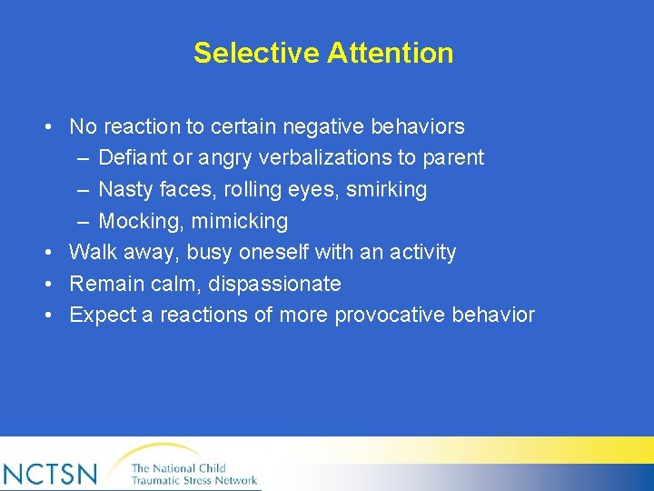 Selective Attention • No reaction to certain negative behaviors – Defiant or angry verbalizations