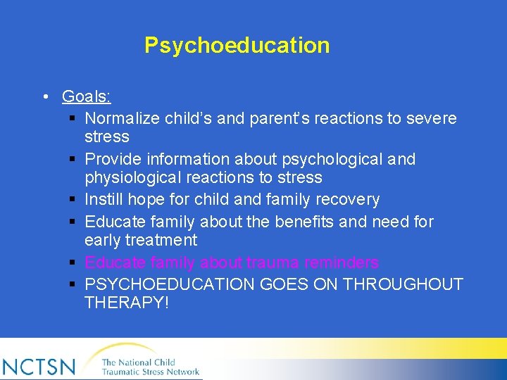 Psychoeducation • Goals: § Normalize child’s and parent’s reactions to severe stress § Provide