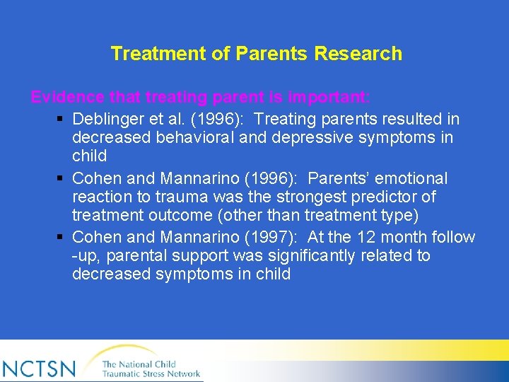 Treatment of Parents Research Evidence that treating parent is important: § Deblinger et al.