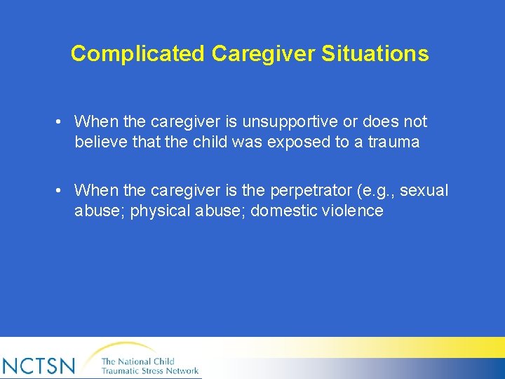 Complicated Caregiver Situations • When the caregiver is unsupportive or does not believe that