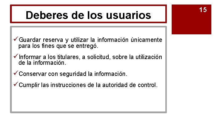 Deberes de los usuarios üGuardar reserva y utilizar la información únicamente para los fines