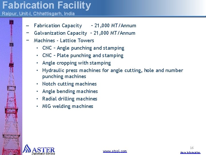 Fabrication Facility Raipur, Unit-I, Chhattisgarh, India – Fabrication Capacity – 21, 000 MT/Annum −