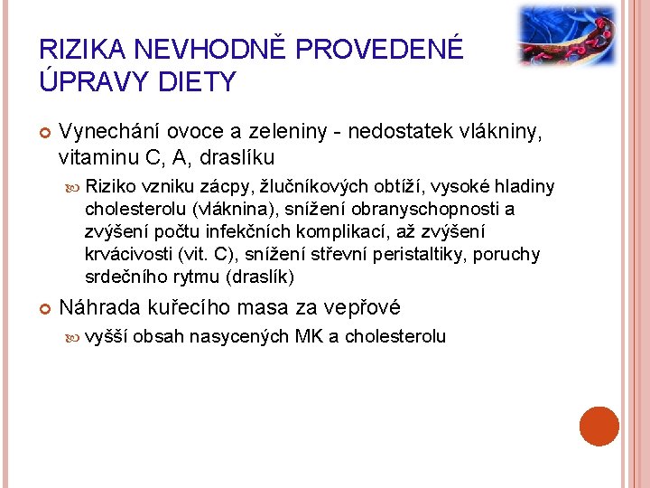 RIZIKA NEVHODNĚ PROVEDENÉ ÚPRAVY DIETY Vynechání ovoce a zeleniny - nedostatek vlákniny, vitaminu C,