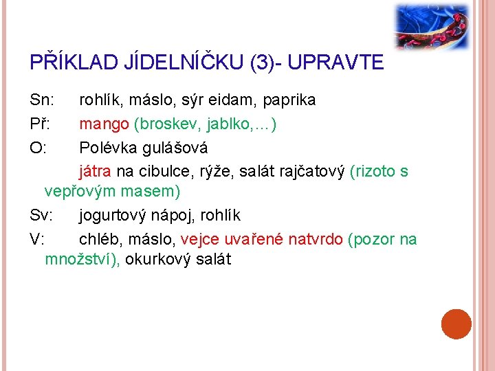 PŘÍKLAD JÍDELNÍČKU (3)- UPRAVTE Sn: Př: O: rohlík, máslo, sýr eidam, paprika mango (broskev,