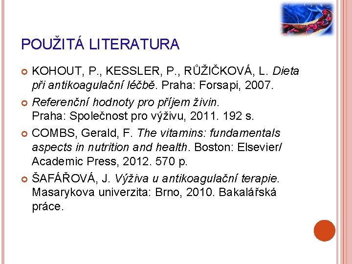 POUŽITÁ LITERATURA KOHOUT, P. , KESSLER, P. , RŮŽIČKOVÁ, L. Dieta při antikoagulační léčbě.