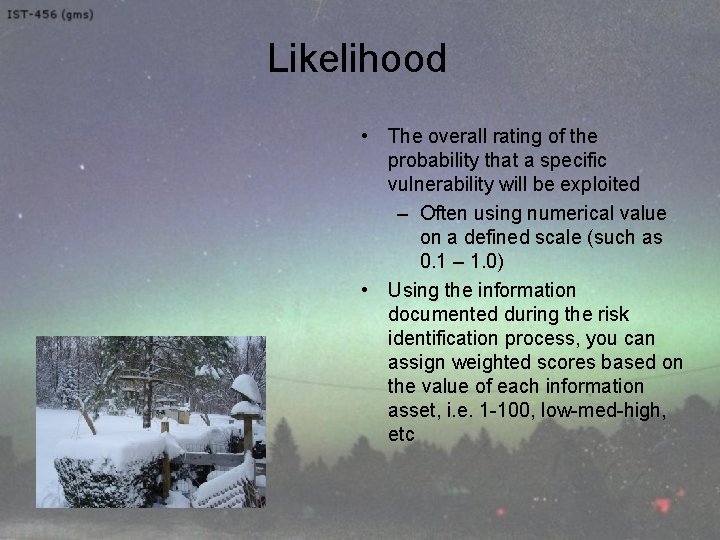 Likelihood • The overall rating of the probability that a specific vulnerability will be
