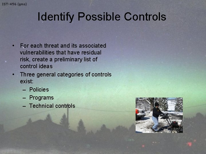 Identify Possible Controls • For each threat and its associated vulnerabilities that have residual