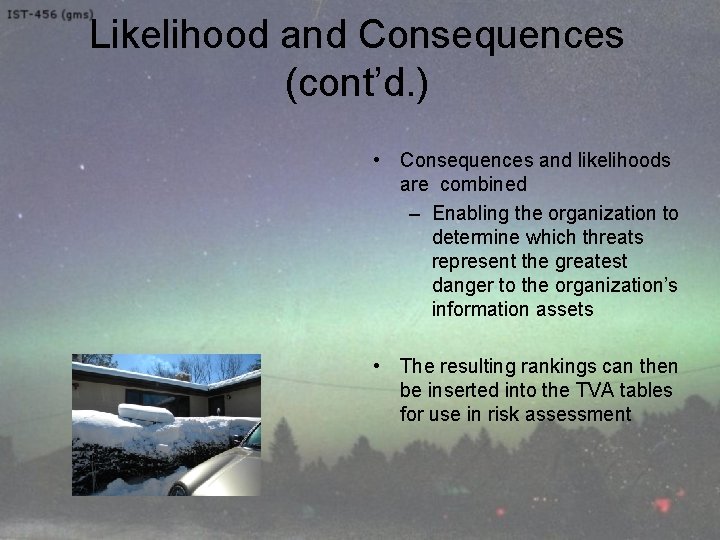 Likelihood and Consequences (cont’d. ) • Consequences and likelihoods are combined – Enabling the