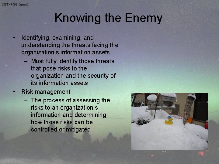 Knowing the Enemy • Identifying, examining, and understanding the threats facing the organization’s information