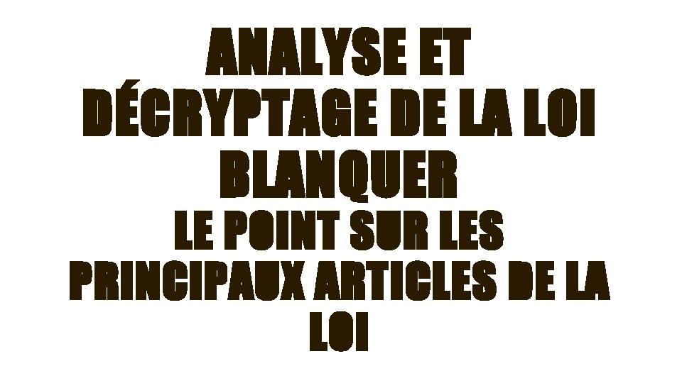 ANALYSE ET DÉCRYPTAGE DE LA LOI BLANQUER LE POINT SUR LES PRINCIPAUX ARTICLES DE