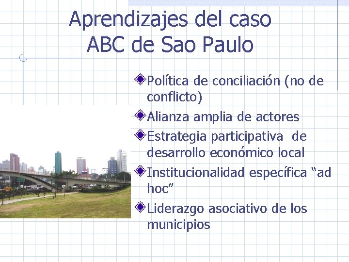 Aprendizajes del caso ABC de Sao Paulo Política de conciliación (no de conflicto) Alianza