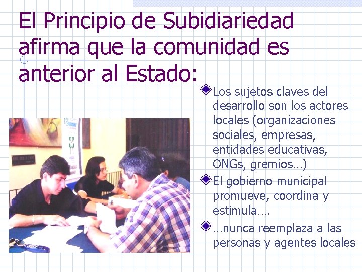 El Principio de Subidiariedad afirma que la comunidad es anterior al Estado: Los sujetos