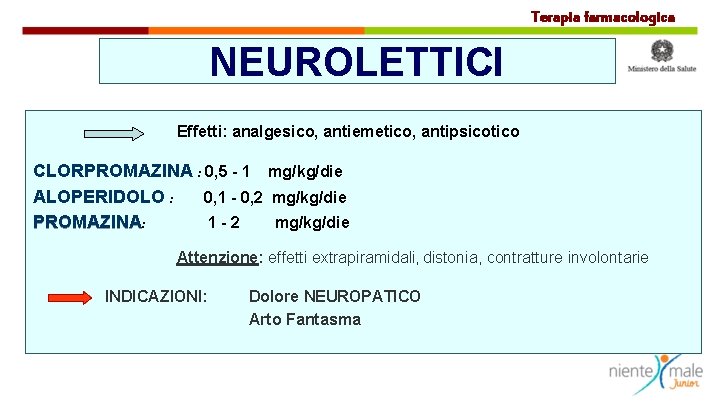 Terapia farmacologica NEUROLETTICI Effetti: analgesico, antiemetico, antipsicotico CLORPROMAZINA : 0, 5 - 1 mg/kg/die