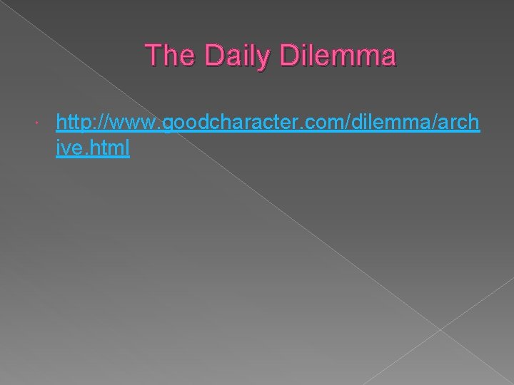 The Daily Dilemma http: //www. goodcharacter. com/dilemma/arch ive. html 