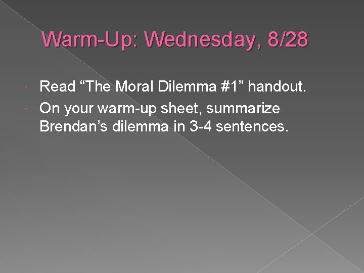 Warm-Up: Wednesday, 8/28 Read “The Moral Dilemma #1” handout. On your warm-up sheet, summarize