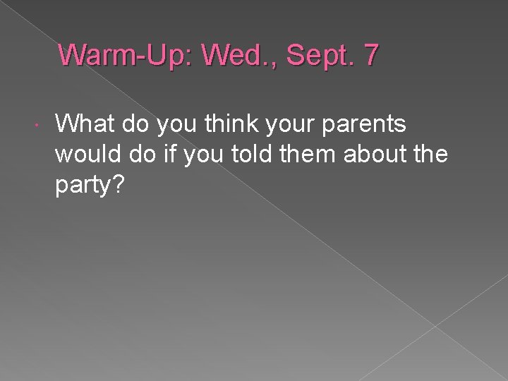 Warm-Up: Wed. , Sept. 7 What do you think your parents would do if