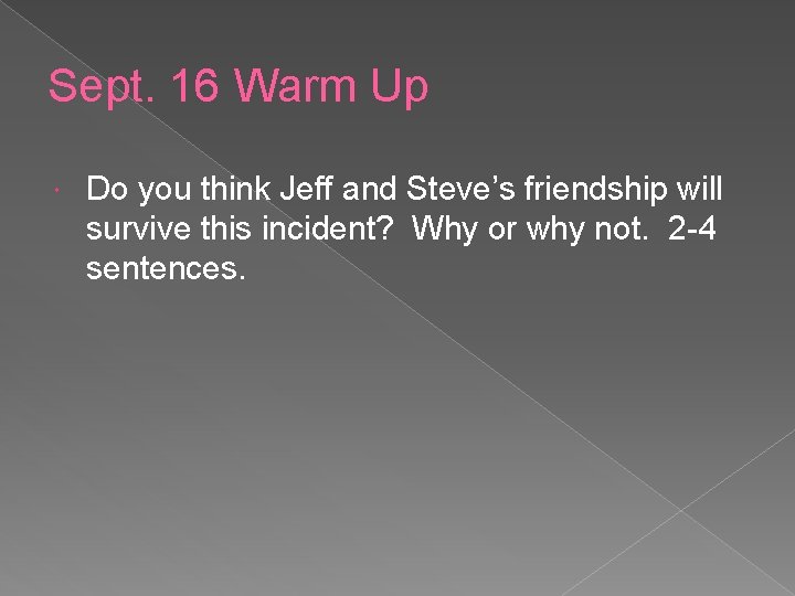 Sept. 16 Warm Up Do you think Jeff and Steve’s friendship will survive this