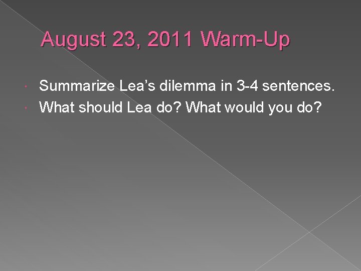 August 23, 2011 Warm-Up Summarize Lea’s dilemma in 3 -4 sentences. What should Lea