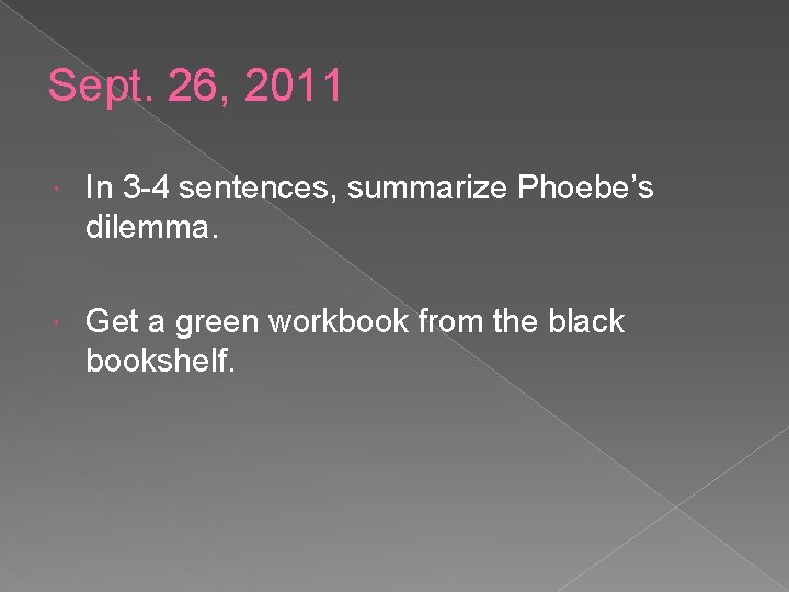 Sept. 26, 2011 In 3 -4 sentences, summarize Phoebe’s dilemma. Get a green workbook