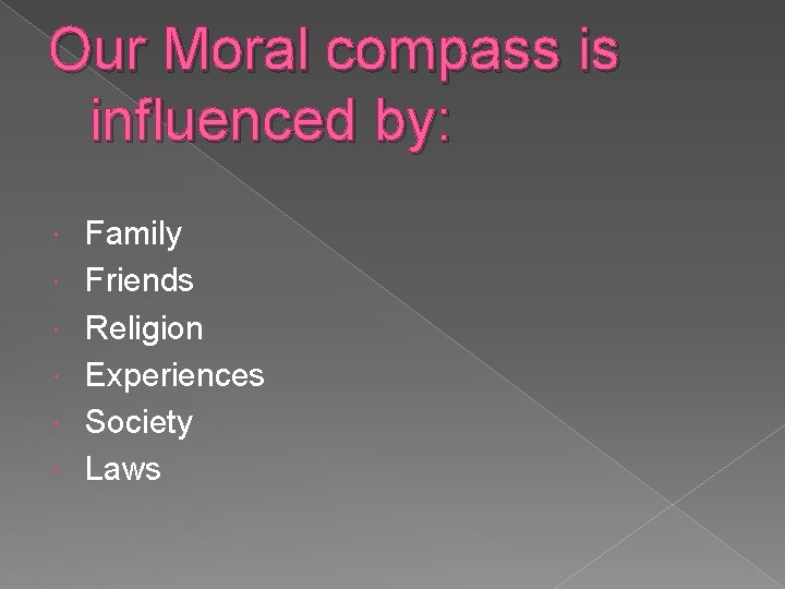 Our Moral compass is influenced by: Family Friends Religion Experiences Society Laws 