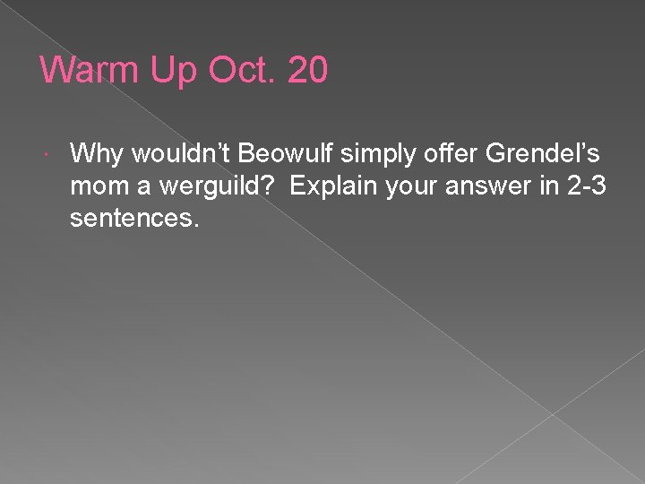 Warm Up Oct. 20 Why wouldn’t Beowulf simply offer Grendel’s mom a werguild? Explain