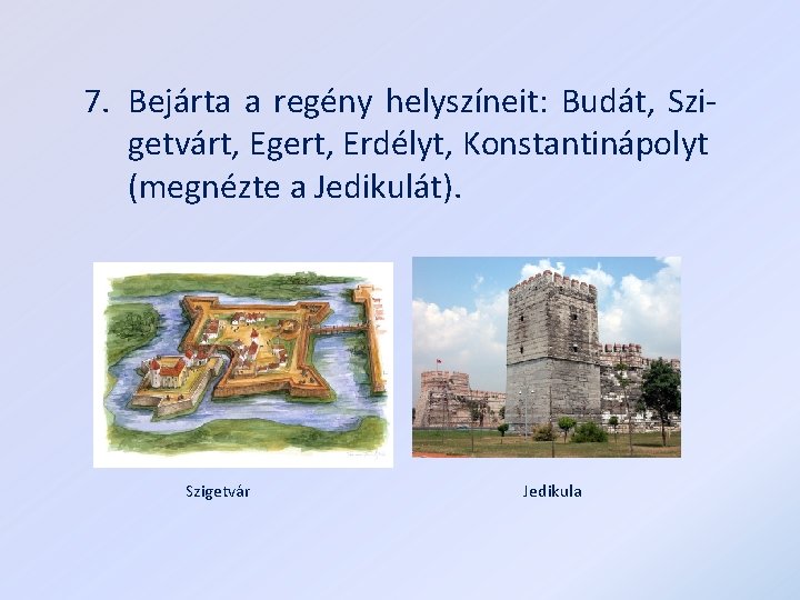 7. Bejárta a regény helyszíneit: Budát, Szigetvárt, Egert, Erdélyt, Konstantinápolyt (megnézte a Jedikulát). Szigetvár