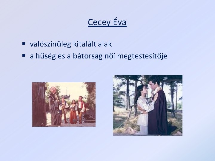 Cecey Éva § valószínűleg kitalált alak § a hűség és a bátorság női megtestesítője