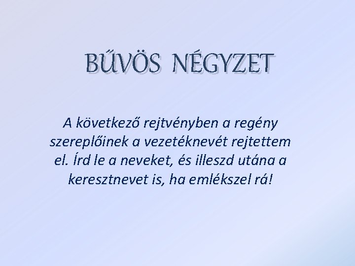 BŰVÖS NÉGYZET A következő rejtvényben a regény szereplőinek a vezetéknevét rejtettem el. Írd le