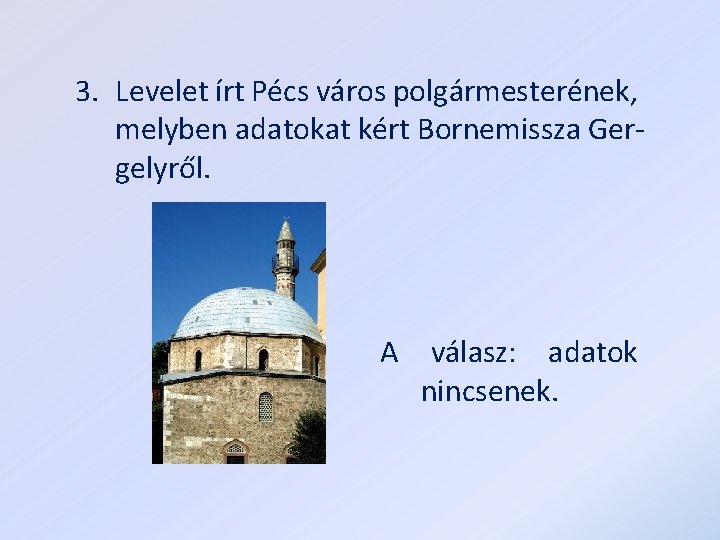 3. Levelet írt Pécs város polgármesterének, melyben adatokat kért Bornemissza Gergelyről. A válasz: adatok