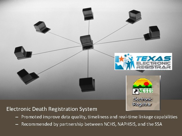 Electronic Death Registration System – Promoted improve data quality, timeliness and real-time linkage capabilities