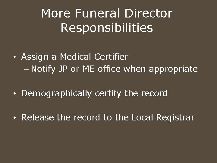 More Funeral Director Responsibilities • Assign a Medical Certifier – Notify JP or ME