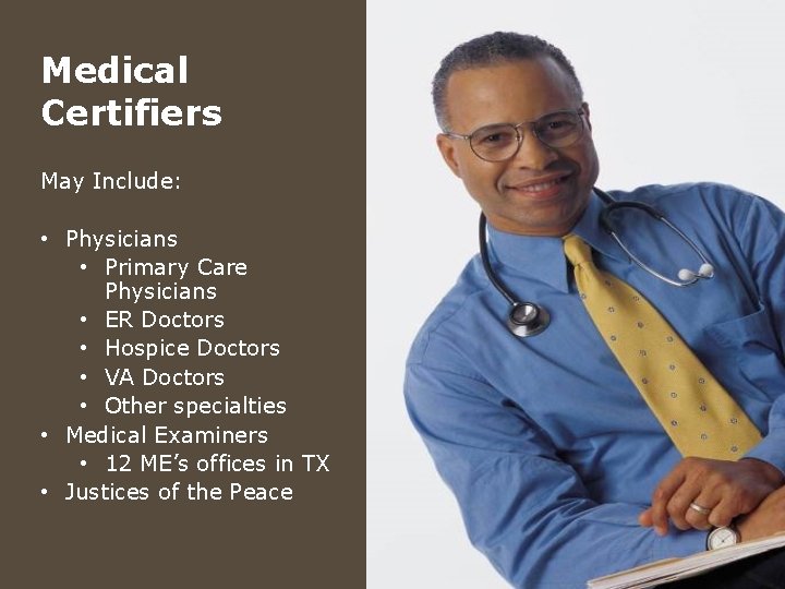 Medical Certifiers May Include: • Physicians • Primary Care Physicians • ER Doctors •