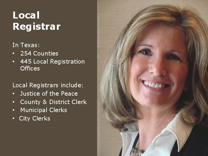 Local Registrar In Texas: • 254 Counties • 445 Local Registration Offices Local Registrars