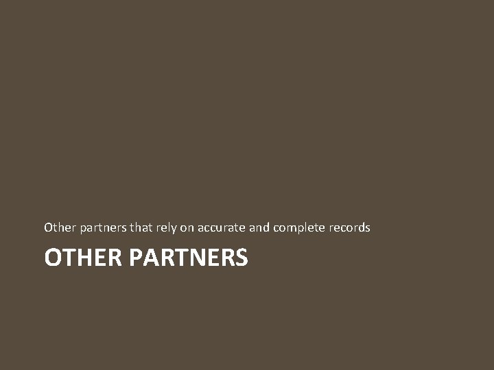 Other partners that rely on accurate and complete records OTHER PARTNERS 