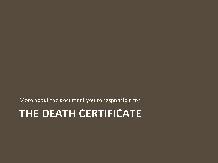 More about the document you’re responsible for THE DEATH CERTIFICATE 