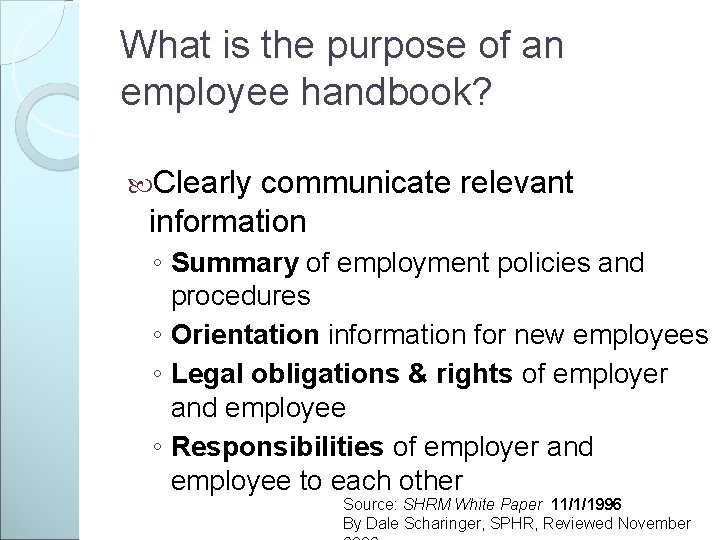 What is the purpose of an employee handbook? Clearly communicate relevant information ◦ Summary
