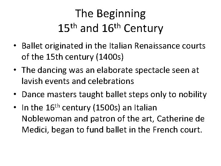 The Beginning 15 th and 16 th Century • Ballet originated in the Italian