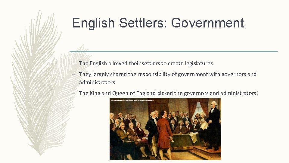 English Settlers: Government – The English allowed their settlers to create legislatures. – They